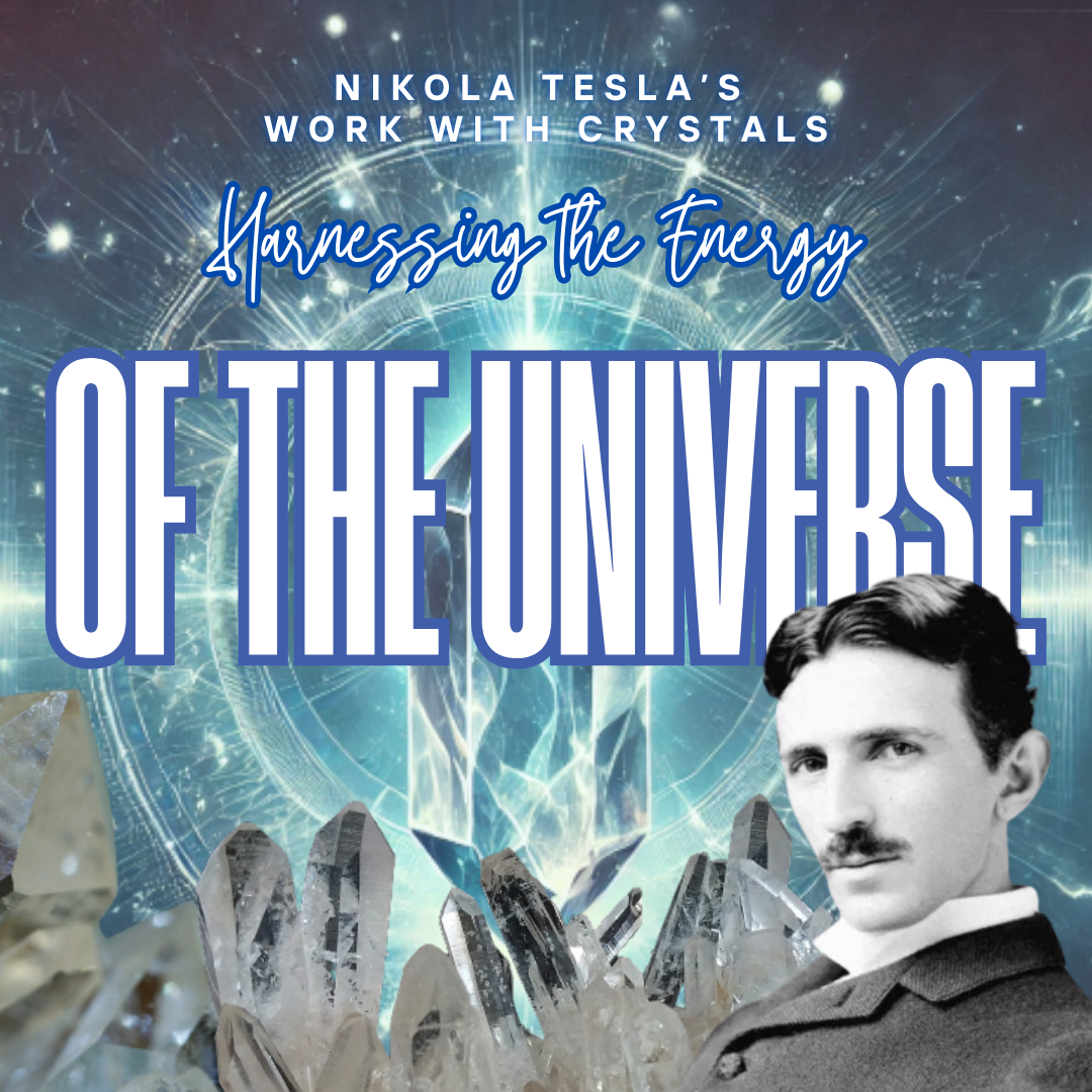 Nikola Tesla’s Work with Crystals: Harnessing the Energy of the Universe